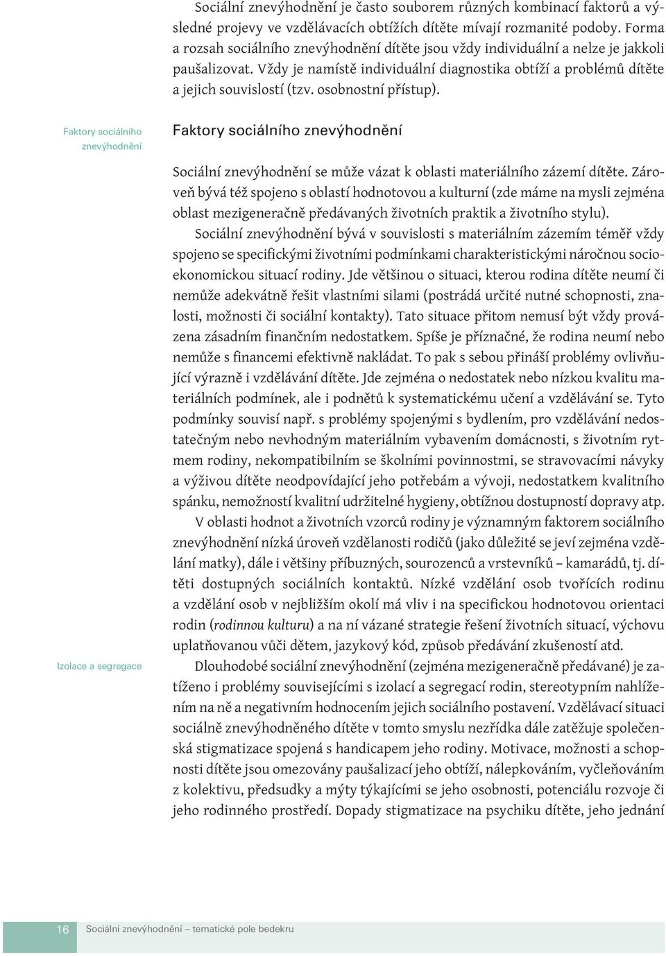 osobnostní přístup). Faktory sociálního znevýhodnění Izolace a segregace Faktory sociálního znev hodnûní Sociální znevýhodnění se může vázat k oblasti materiálního zázemí dítěte.