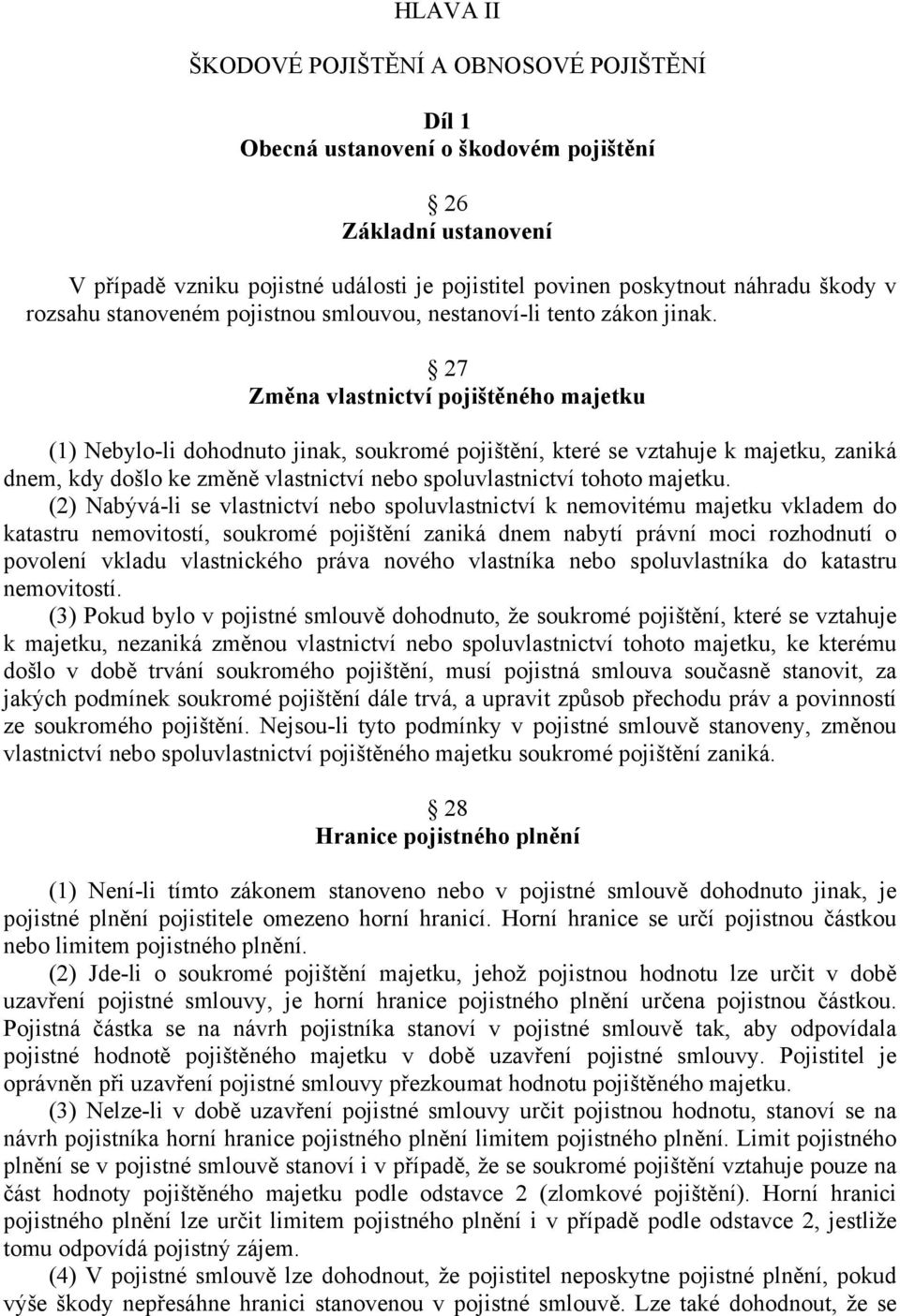 27 Změna vlastnictví pojištěného majetku (1) Nebylo-li dohodnuto jinak, soukromé pojištění, které se vztahuje k majetku, zaniká dnem, kdy došlo ke změně vlastnictví nebo spoluvlastnictví tohoto