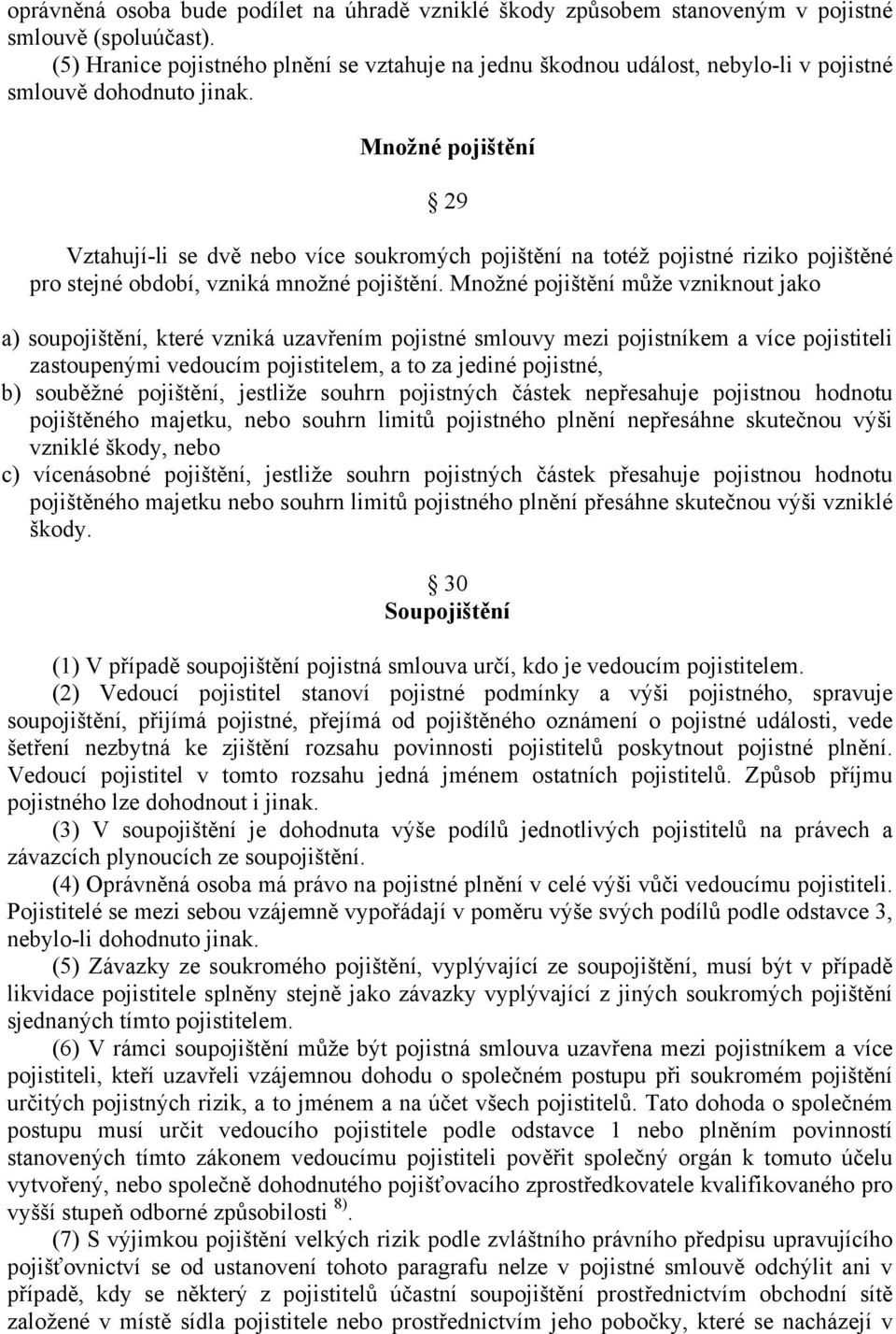 Množné pojištění 29 Vztahují-li se dvě nebo více soukromých pojištění na totéž pojistné riziko pojištěné pro stejné období, vzniká množné pojištění.