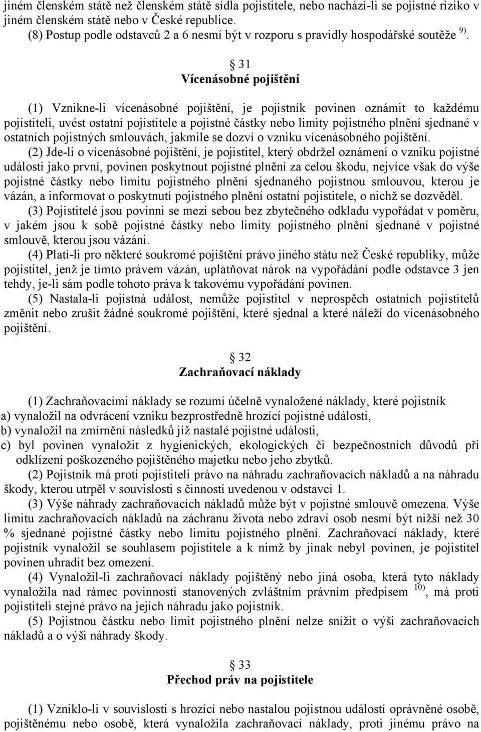 31 Vícenásobné pojištění (1) Vznikne-li vícenásobné pojištění, je pojistník povinen oznámit to každému pojistiteli, uvést ostatní pojistitele a pojistné částky nebo limity pojistného plnění sjednané