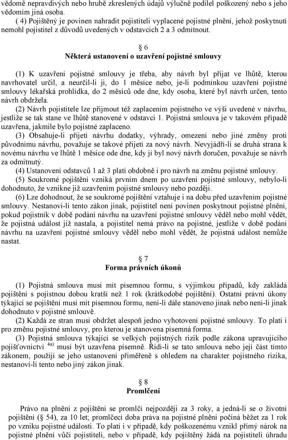 6 Některá ustanovení o uzavření pojistné smlouvy (1) K uzavření pojistné smlouvy je třeba, aby návrh byl přijat ve lhůtě, kterou navrhovatel určil, a neurčil-li ji, do 1 měsíce nebo, je-li podmínkou