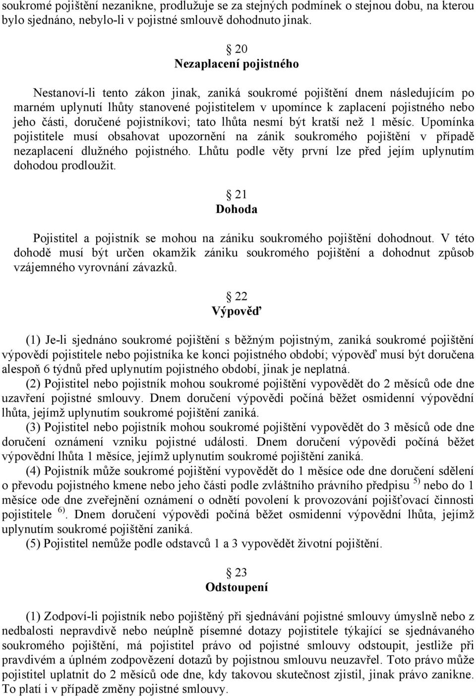 části, doručené pojistníkovi; tato lhůta nesmí být kratší než 1 měsíc. Upomínka pojistitele musí obsahovat upozornění na zánik soukromého pojištění v případě nezaplacení dlužného pojistného.