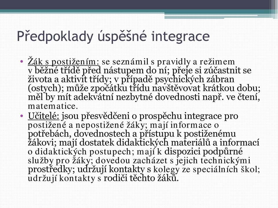 Učitelé: jsou přesvědčeni o prospěchu integrace pro postižené a nepostižené žáky; mají informace o potřebách, dovednostech a přístupu k postiženému žákovi; mají dostatek