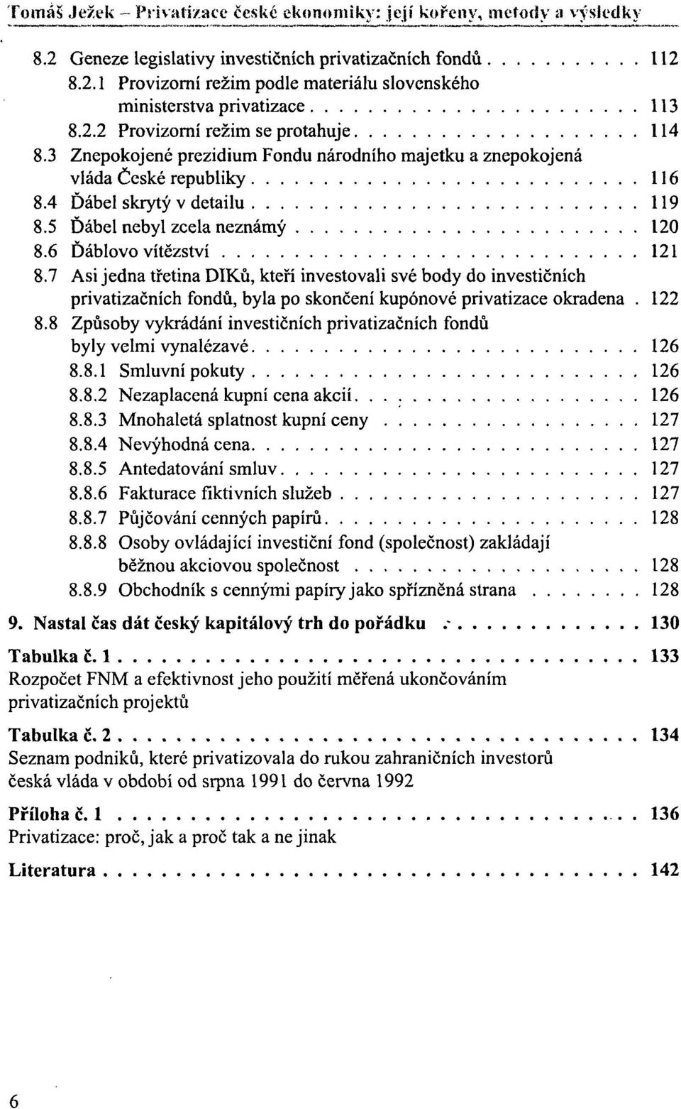 6 Ďáblovo vítězství 121 8.7 Asi jedna třetina DIKŮ, kteří investovali své body do investičních privatizačních fondů, byla po skončení kupónové privatizace okradena. 122 8.