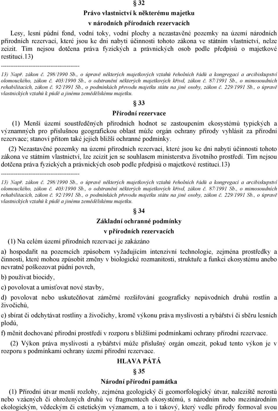 298/1990 Sb., o úpravě některých majetkových vztahů řeholních řádů a kongregací a arcibiskupství olomouckého, zákon č. 403/1990 Sb., o odstranění některých majetkových křivd, zákon č. 87/1991 Sb.