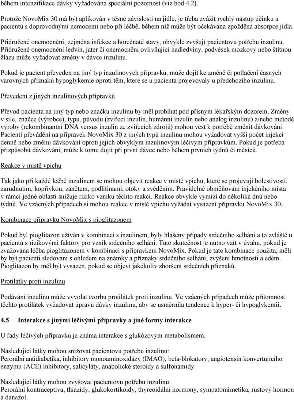 jídla. Přidružené onemocnění, zejména infekce a horečnaté stavy, obvykle zvyšují pacientovu potřebu inzulinu.