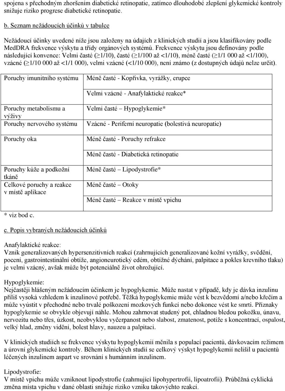 Frekvence výskytu jsou definovány podle následující konvence: Velmi časté ( 1/10), časté ( 1/100 až <1/10), méně časté ( 1/1 000 až <1/100), vzácné ( 1/10 000 až <1/1 000), velmi vzácné (<1/10 000),