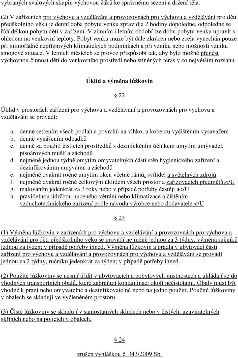 dětí v zařízení. V zimním i letním období lze dobu pobytu venku upravit s ohledem na venkovní teploty.