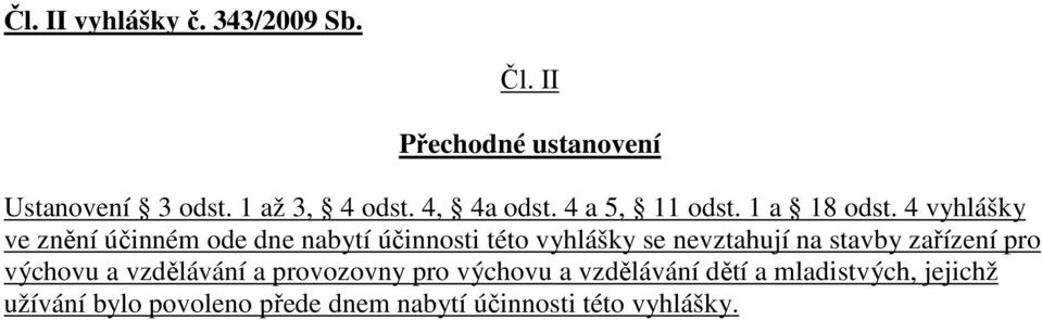 4 vyhlášky ve znění účinném ode dne nabytí účinnosti této vyhlášky se nevztahují na stavby