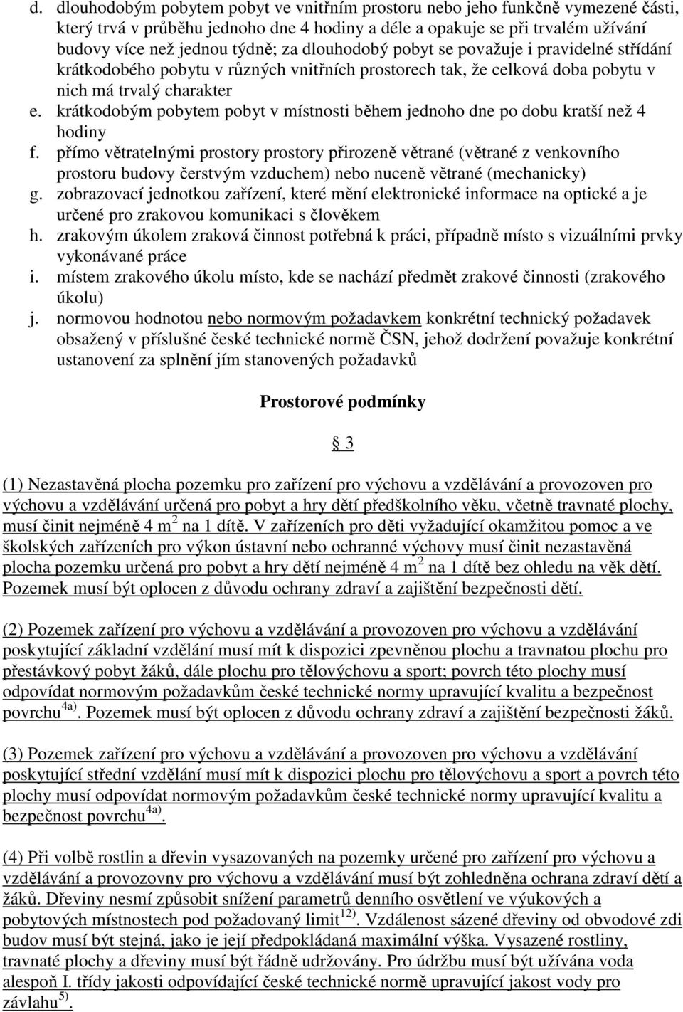 krátkodobým pobytem pobyt v místnosti během jednoho dne po dobu kratší než 4 hodiny f.