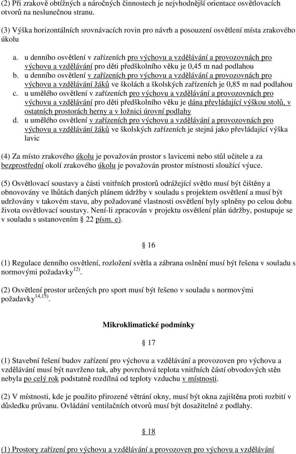 u denního osvětlení v zařízeních pro výchovu a vzdělávání a provozovnách pro výchovu a vzdělávání pro děti předškolního věku je 0,45 m nad podlahou b.