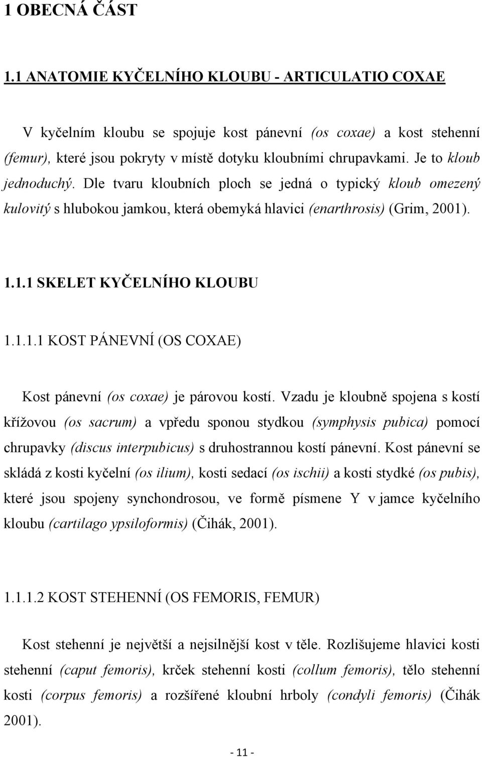 . 1.1.1 SKELET KYČELNÍHO KLOUBU 1.1.1.1 KOST PÁNEVNÍ (OS COXAE) Kost pánevní (os coxae) je párovou kostí.