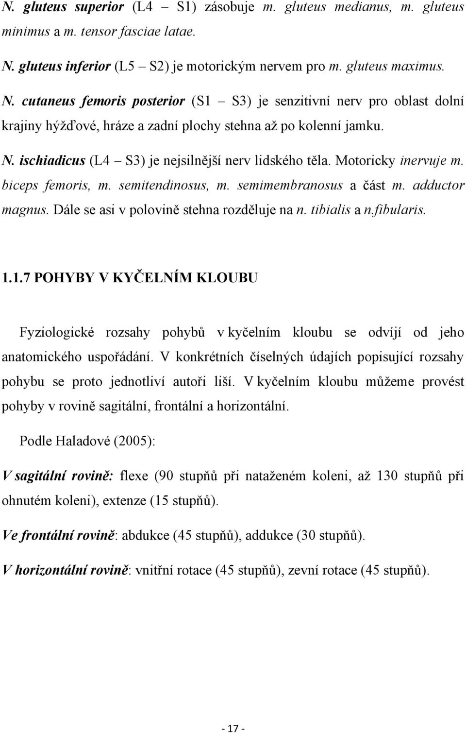 cutaneus femoris posterior (S1 S3) je senzitivní nerv pro oblast dolní krajiny hýţďové, hráze a zadní plochy stehna aţ po kolenní jamku. N. ischiadicus (L4 S3) je nejsilnější nerv lidského těla.