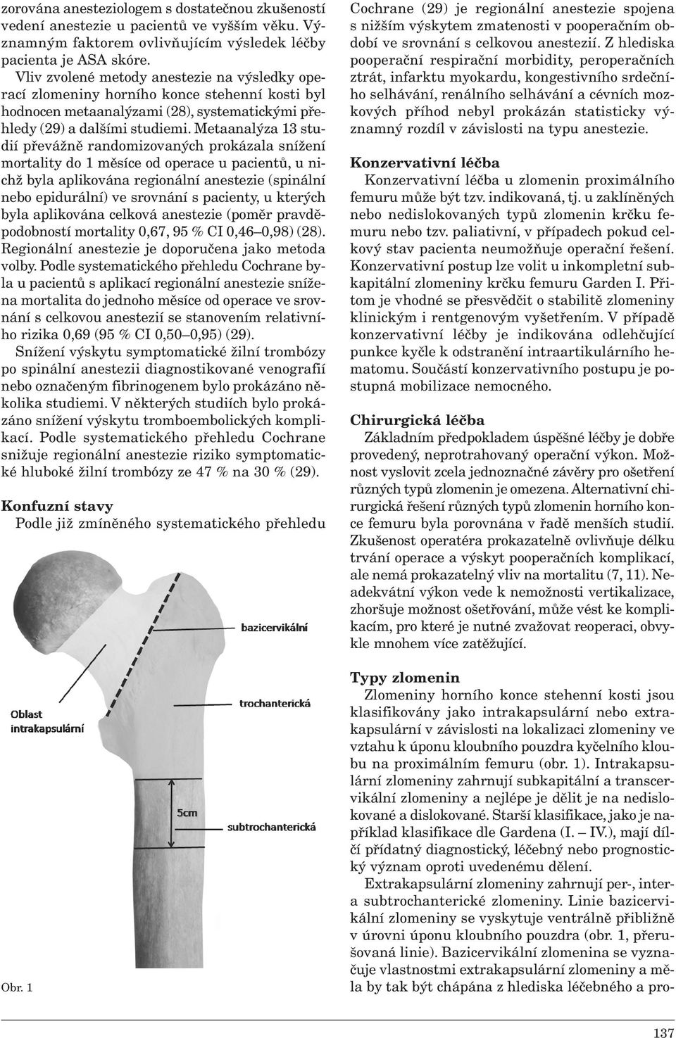 Metaanalýza 13 studií převážně randomizovaných prokázala snížení mortality do 1 měsíce od operace u pacientů, u nichž byla aplikována regionální anestezie (spinální nebo epidurální) ve srovnání s