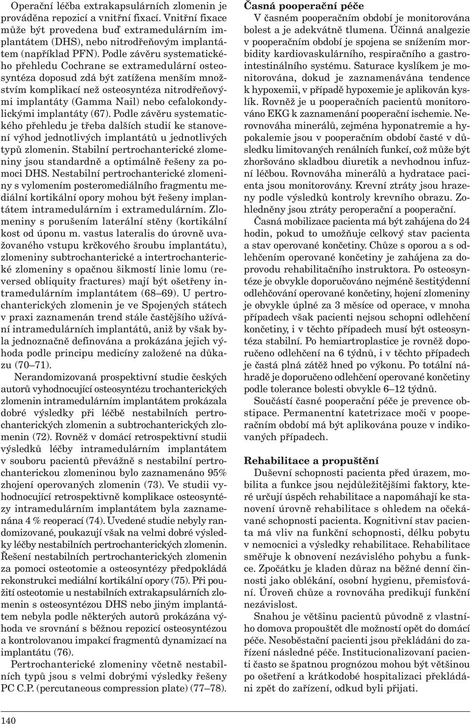 Podle závěru systematického přehledu Cochrane se extramedulární osteosyntéza doposud zdá být zatížena menším množstvím komplikací než osteosyntéza nitrodřeňovými implantáty (Gamma Nail) nebo