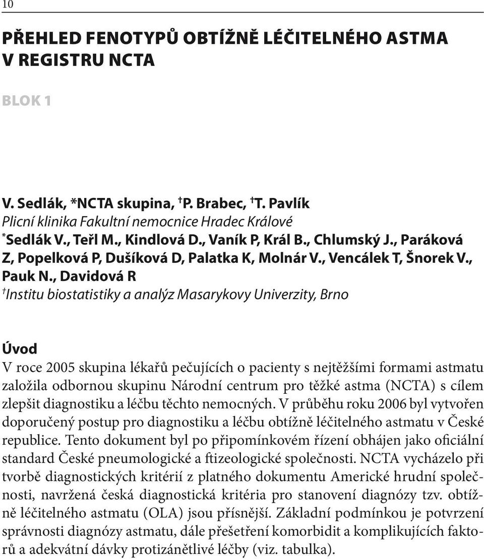, Davidová R Institu biostatistiky a analýz Masarykovy Univerzity, Brno Úvod V roce 2005 skupina lékařů pečujících o pacienty s nejtěžšími formami astmatu založila odbornou skupinu Národní centrum