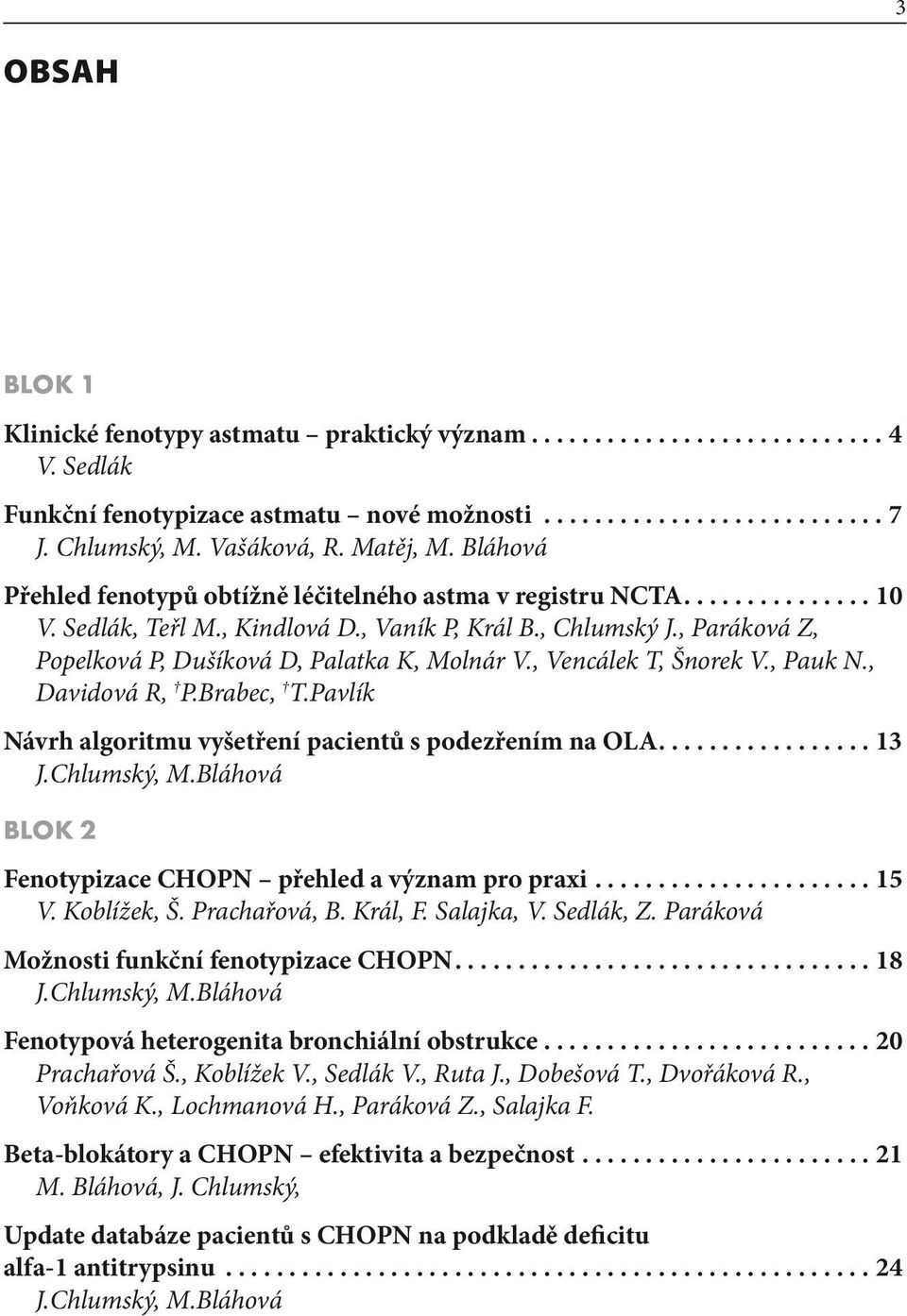 , Vencálek T, Šnorek V., Pauk N., Davidová R, P.Brabec, T.Pavlík Návrh algoritmu vyšetření pacientů s podezřením na OLA....13 J.Chlumský, M.