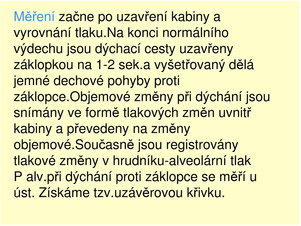 a vyšetřovaný dělá jemné dechové pohyby proti záklopce.