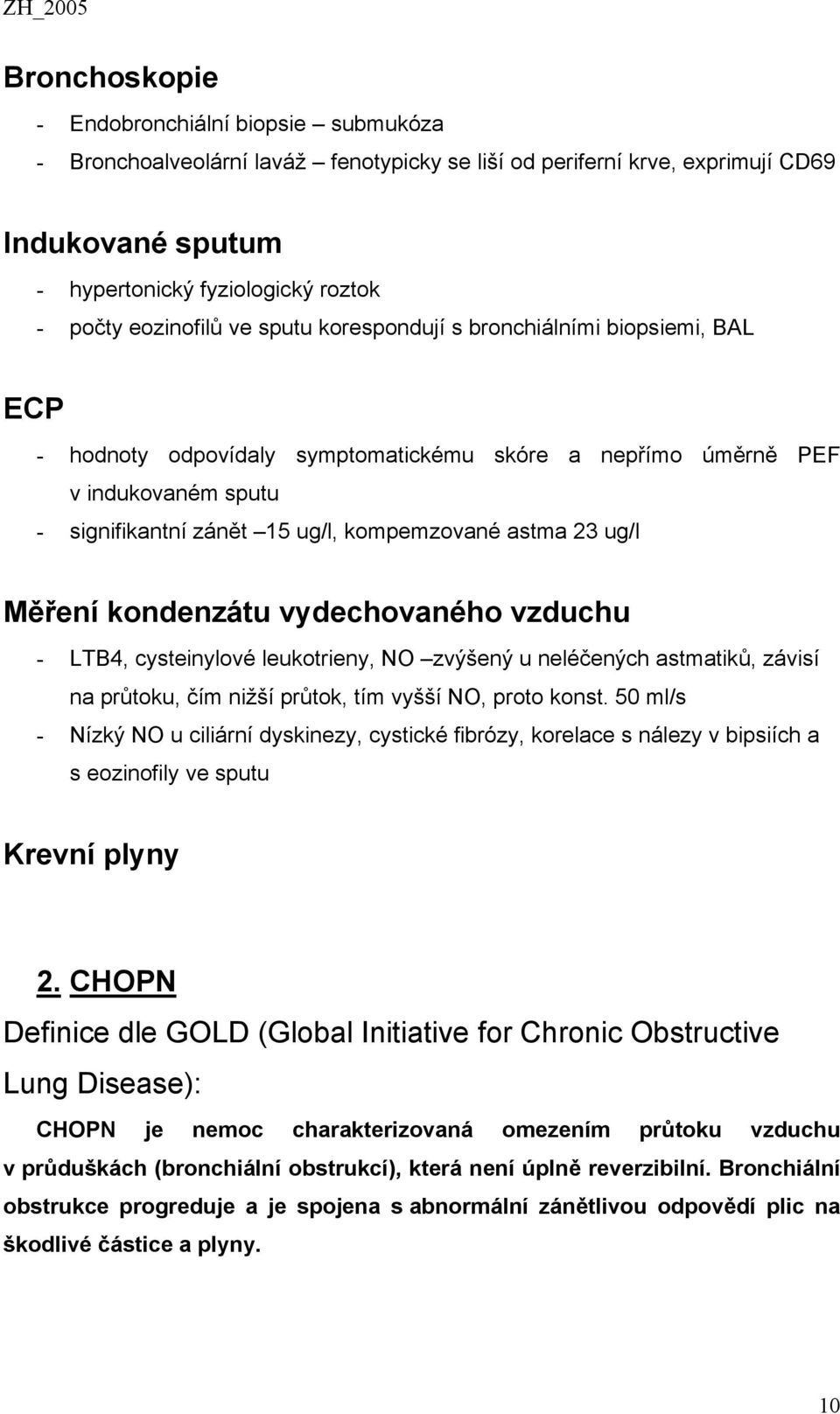 astma 23 ug/l Měření kondenzátu vydechovaného vzduchu - LTB4, cysteinylové leukotrieny, NO zvýšený u neléčených astmatiků, závisí na průtoku, čím nižší průtok, tím vyšší NO, proto konst.