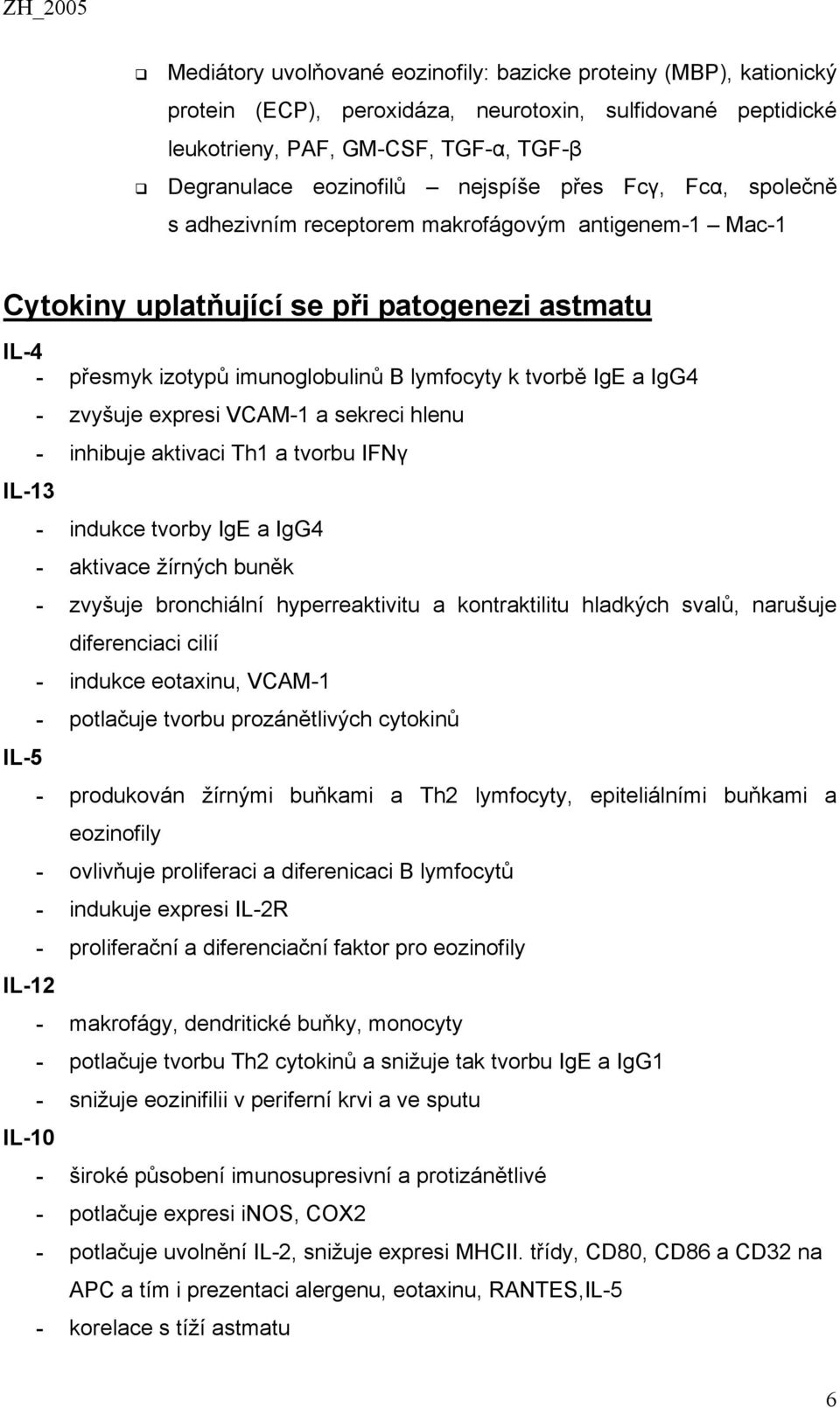 IgG4 - zvyšuje expresi VCAM-1 a sekreci hlenu - inhibuje aktivaci Th1 a tvorbu IFNγ IL-13 - indukce tvorby IgE a IgG4 - aktivace žírných buněk - zvyšuje bronchiální hyperreaktivitu a kontraktilitu