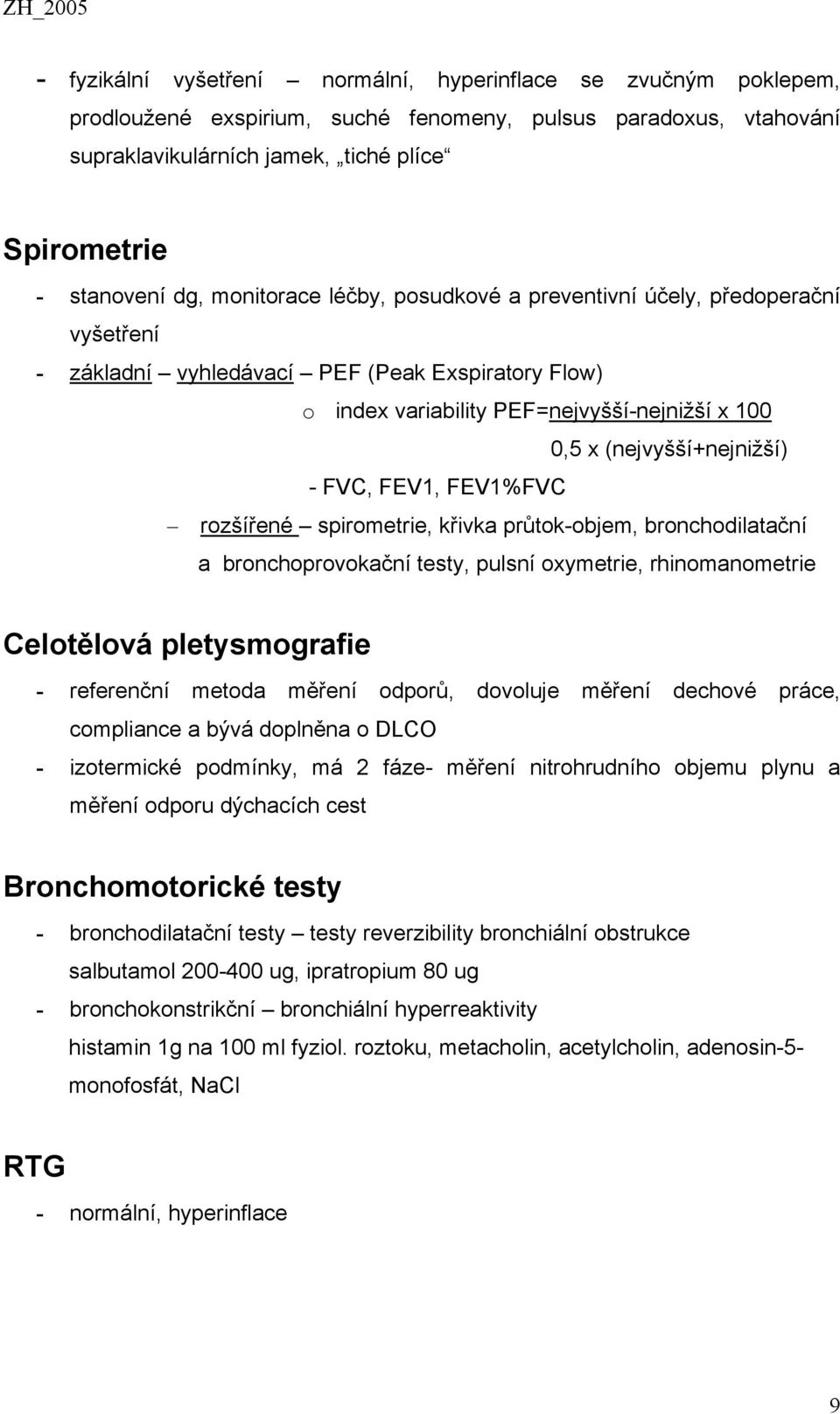 FVC, FEV1, FEV1%FVC rozšířené spirometrie, křivka průtok-objem, bronchodilatační a bronchoprovokační testy, pulsní oxymetrie, rhinomanometrie Celotělová pletysmografie - referenční metoda měření