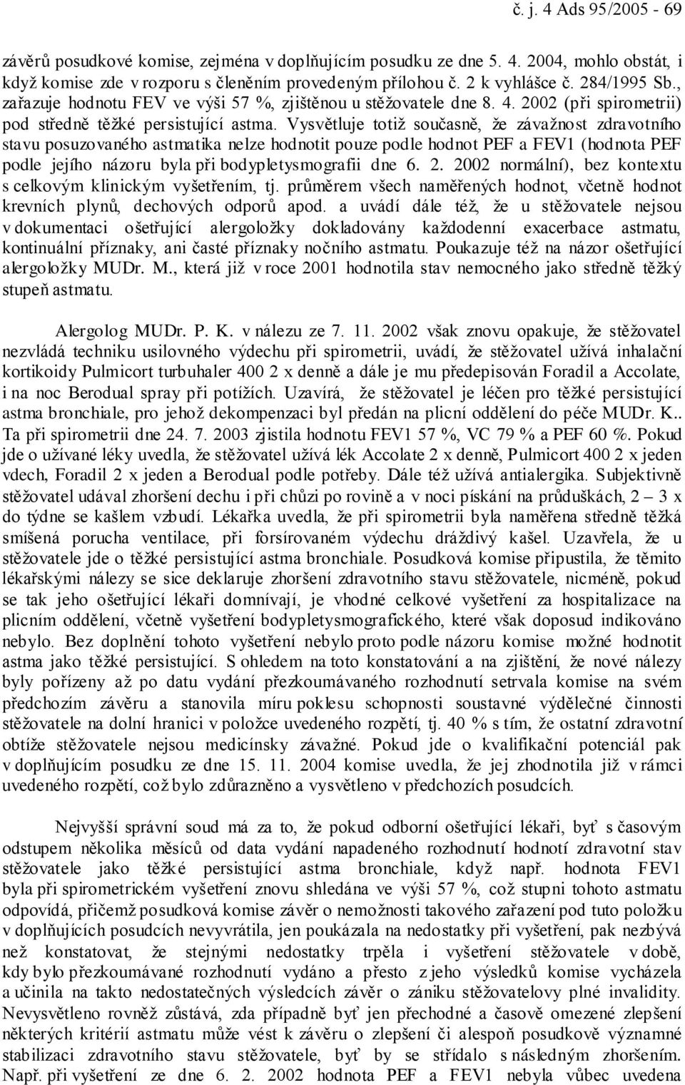 Vysvětluje totiž současně, že závažnost zdravotního stavu posuzovaného astmatika nelze hodnotit pouze podle hodnot PEF a FEV1 (hodnota PEF podle jejího názoru byla při bodypletysmografii dne 6. 2.