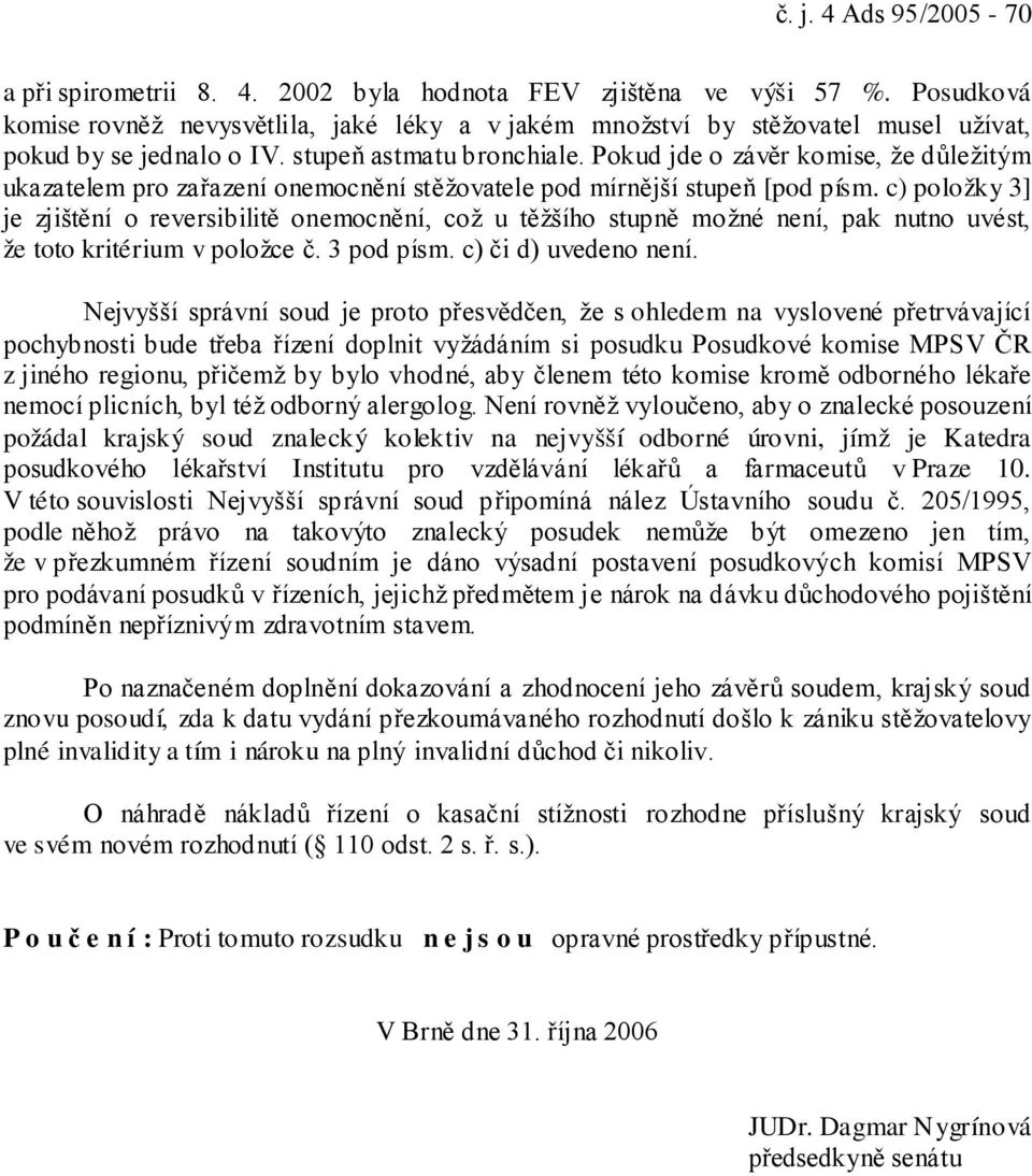 Pokud jde o závěr komise, že důležitým ukazatelem pro zařazení onemocnění stěžovatele pod mírnější stupeň [pod písm.