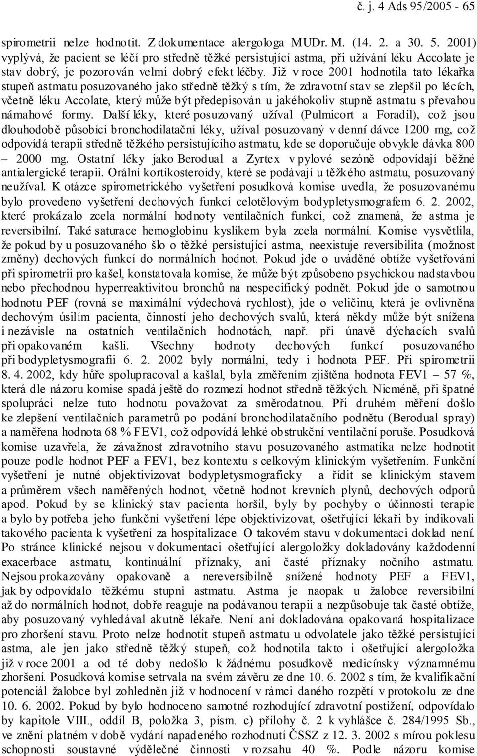 Již v roce 2001 hodnotila tato lékařka stupeň astmatu posuzovaného jako středně těžký s tím, že zdravotní stav se zlepšil po lécích, včetně léku Accolate, který může být předepisován u jakéhokoliv