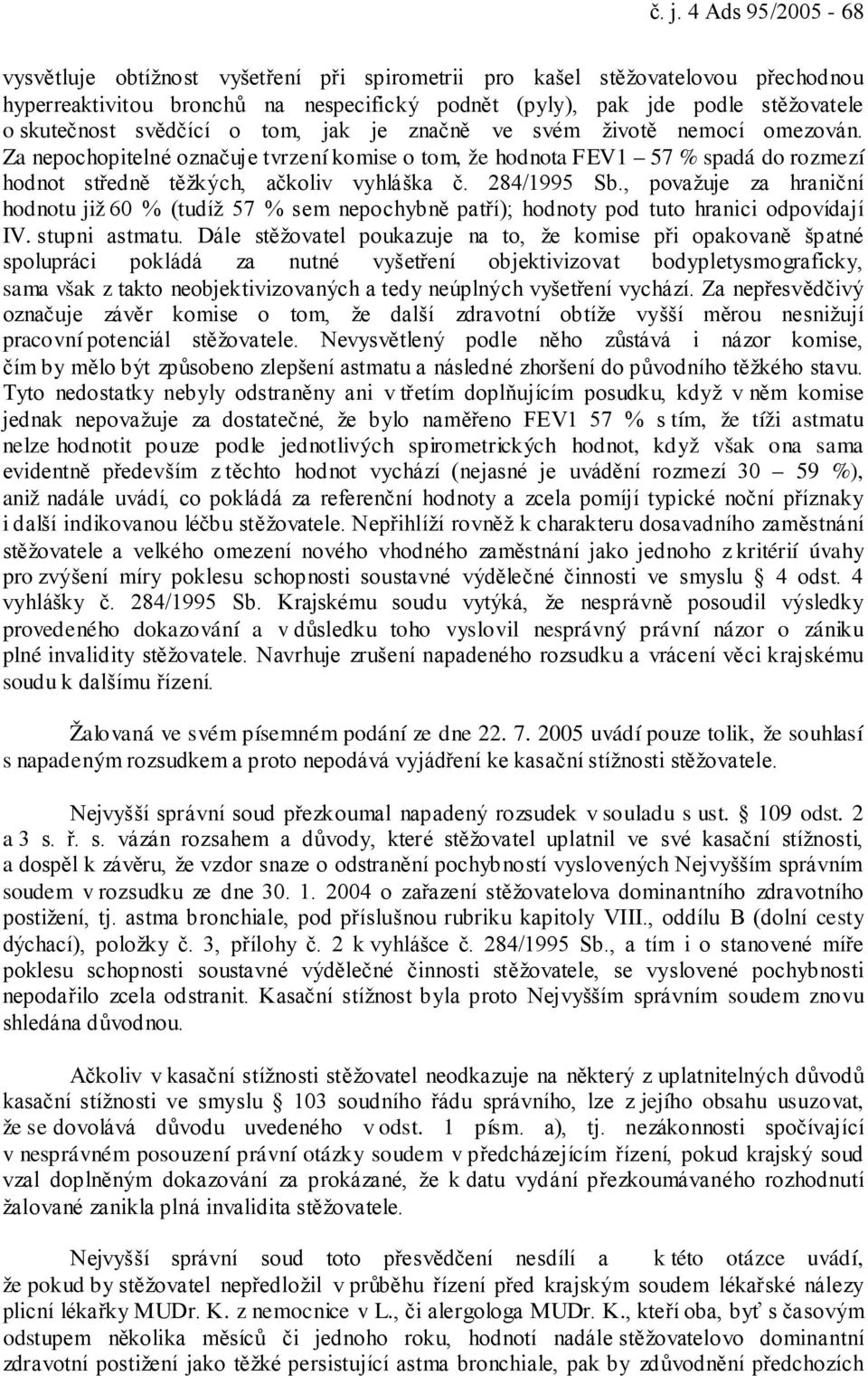 Za nepochopitelné označuje tvrzení komise o tom, že hodnota FEV1 57 % spadá do rozmezí hodnot středně těžkých, ačkoliv vyhláška č. 284/1995 Sb.