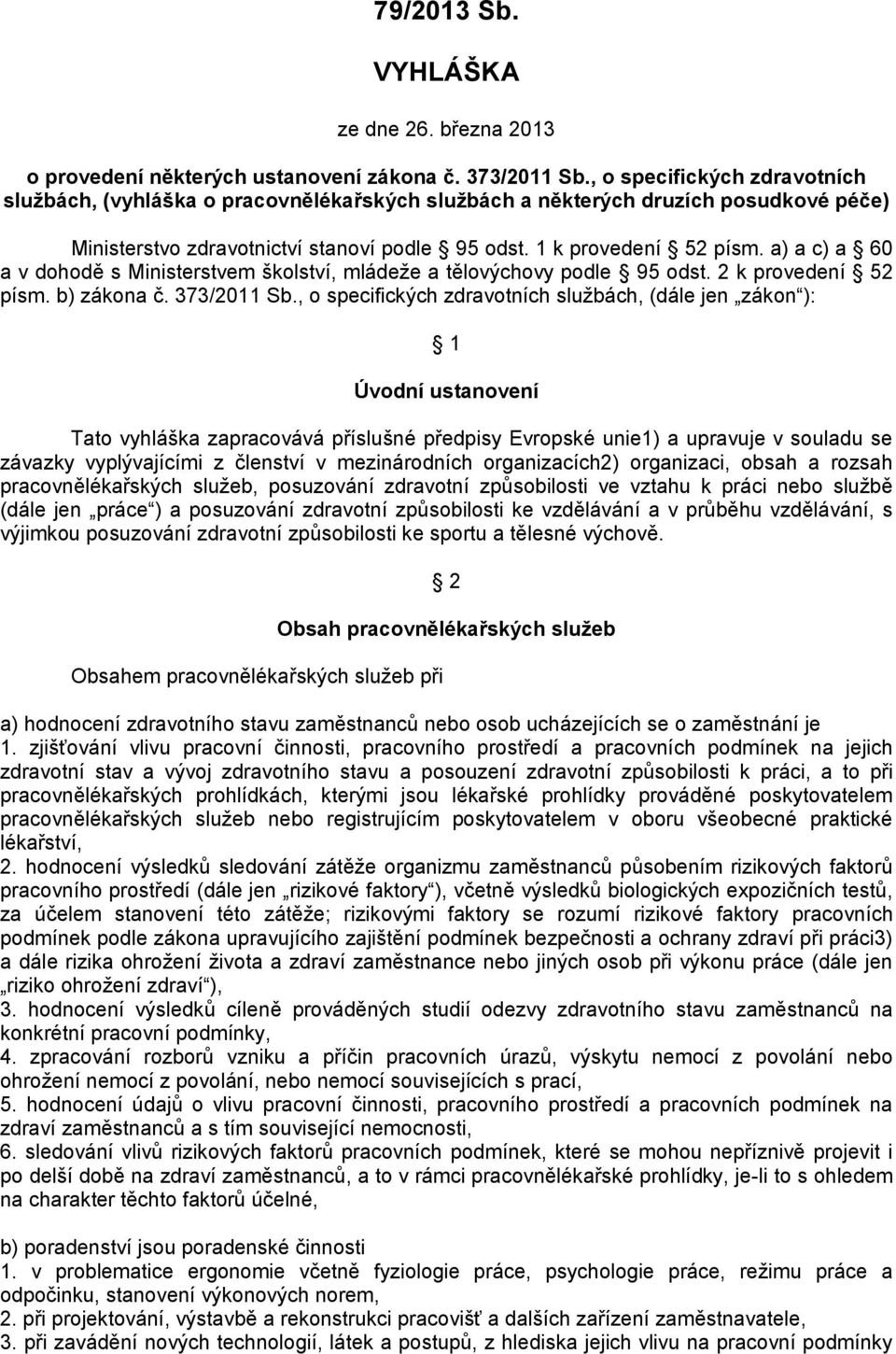 a) a c) a 60 a v dohodě s Ministerstvem školství, mládeže a tělovýchovy podle 95 odst. 2 k provedení 52 písm. b) zákona č. 373/2011 Sb.