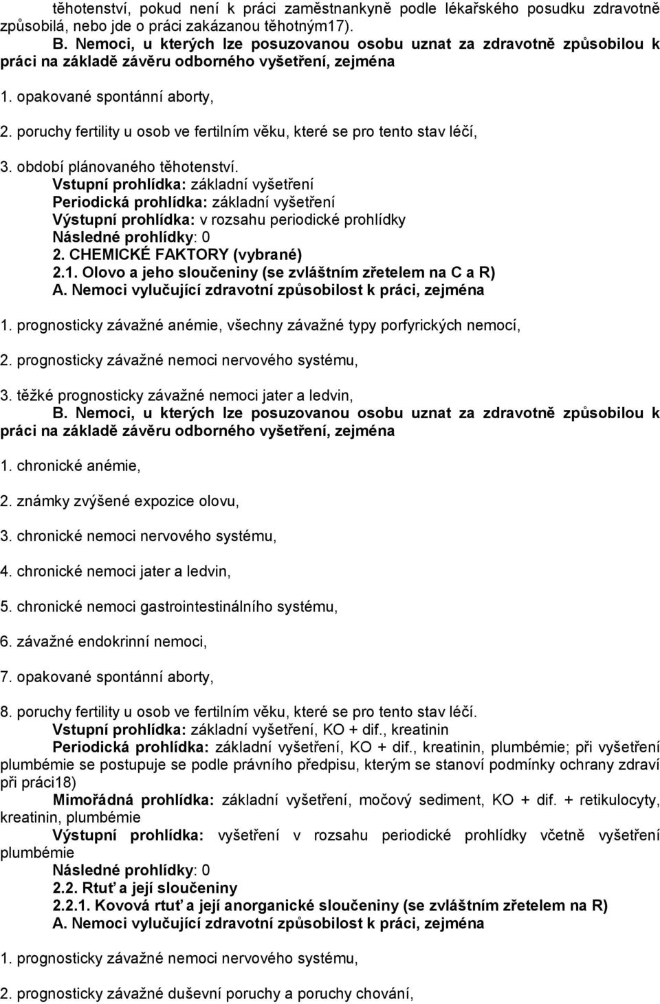 Vstupní prohlídka: základní vyšetření Periodická prohlídka: základní vyšetření Výstupní prohlídka: v rozsahu periodické prohlídky Následné prohlídky: 0 2. CHEMICKÉ FAKTORY (vybrané) 2.1.
