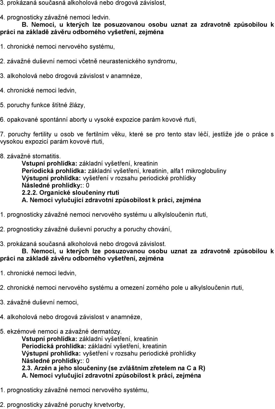 poruchy fertility u osob ve fertilním věku, které se pro tento stav léčí, jestliže jde o práce s vysokou expozicí parám kovové rtuti, 8. závažné stomatitis.