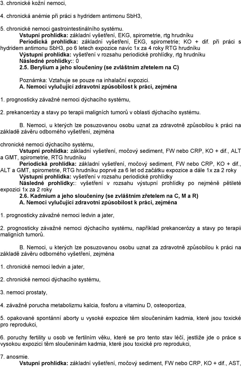 při práci s hydridem antimonu SbH3, po 6 letech expozice navíc 1x za 4 roky RTG hrudníku, rtg hrudníku 2.5.