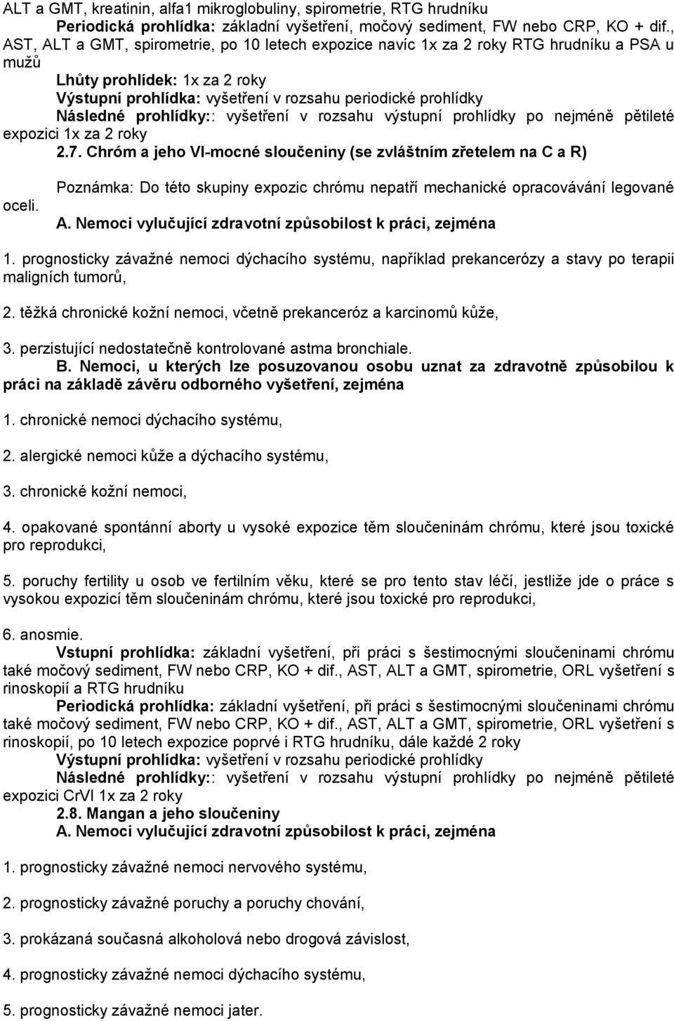 pětileté expozici 1x za 2 roky 2.7. Chróm a jeho VI-mocné sloučeniny (se zvláštním zřetelem na C a R) oceli. Poznámka: Do této skupiny expozic chrómu nepatří mechanické opracovávání legované 1.