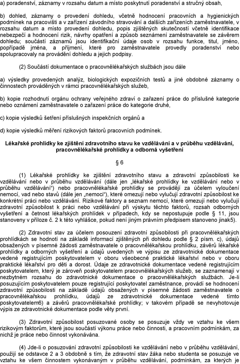 opatření a způsob seznámení zaměstnavatele se závěrem dohledu; součástí záznamů jsou identifikační údaje osob v rozsahu funkce, titul, jméno, popřípadě jména, a příjmení, které pro zaměstnavatele