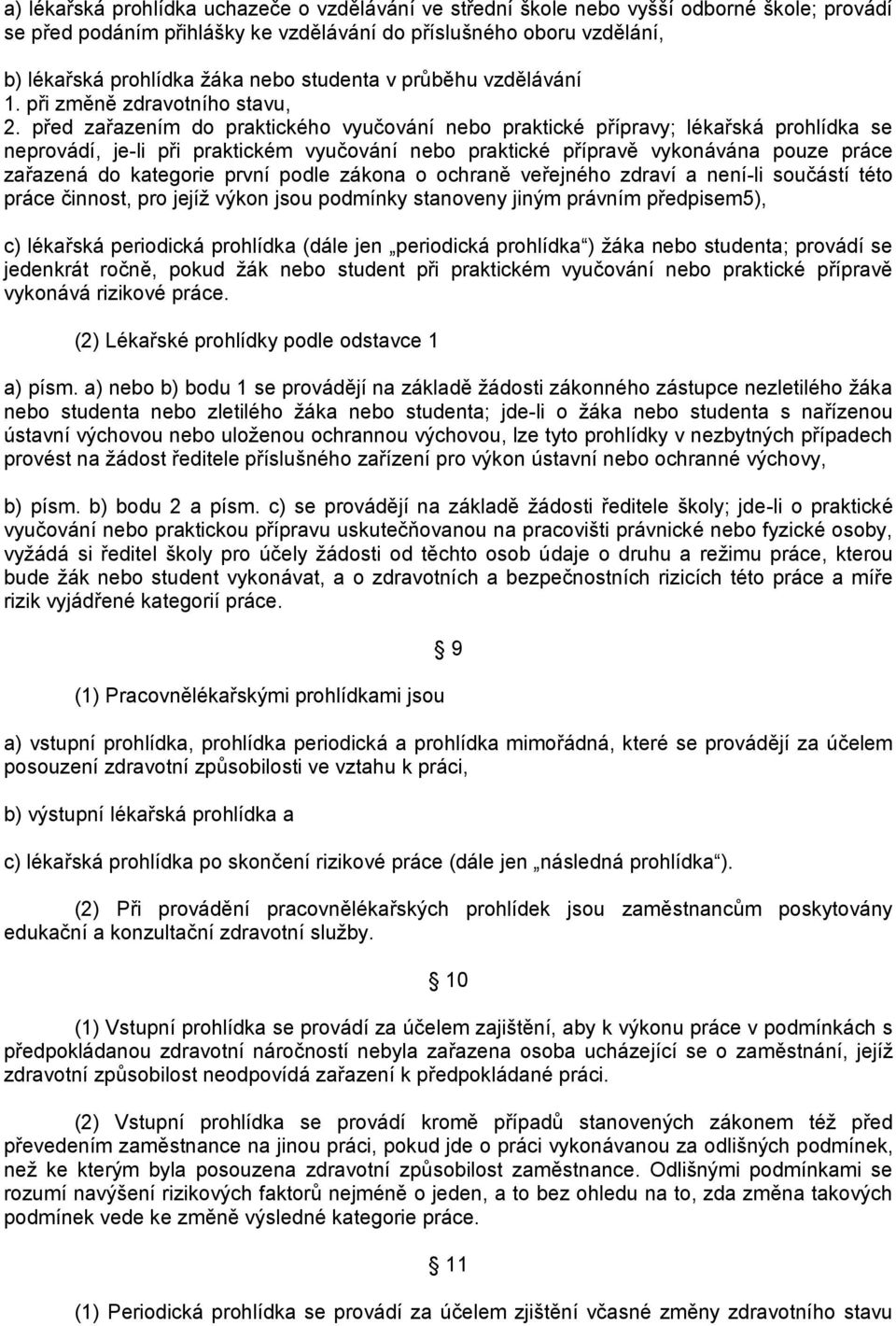 před zařazením do praktického vyučování nebo praktické přípravy; lékařská prohlídka se neprovádí, je-li při praktickém vyučování nebo praktické přípravě vykonávána pouze práce zařazená do kategorie