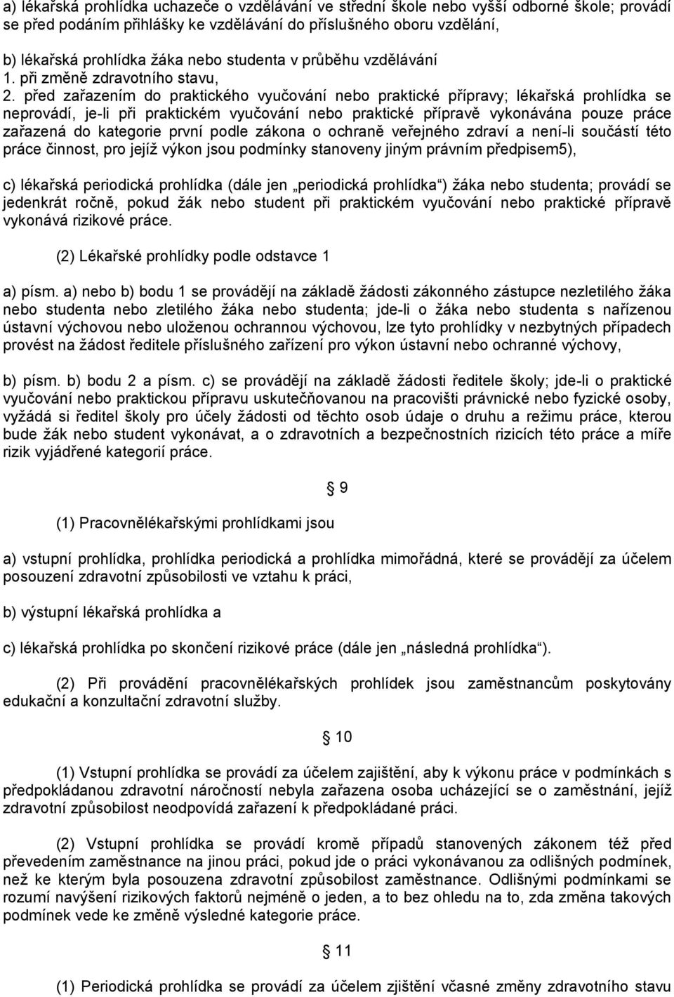 před zařazením do praktického vyučování nebo praktické přípravy; lékařská prohlídka se neprovádí, je-li při praktickém vyučování nebo praktické přípravě vykonávána pouze práce zařazená do kategorie