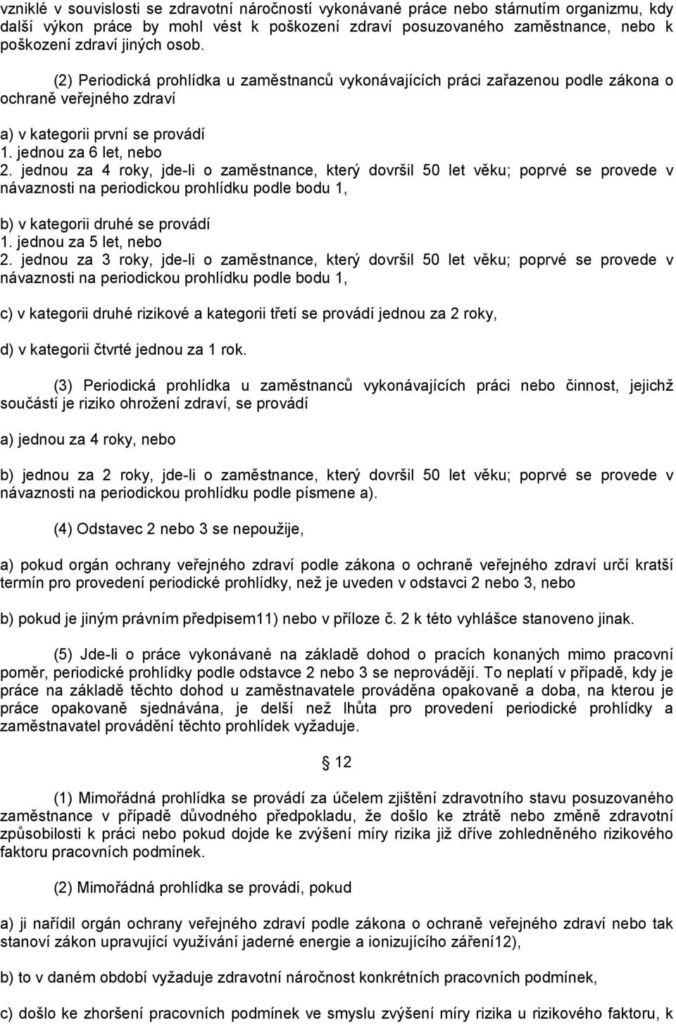 jednou za 4 roky, jde-li o zaměstnance, který dovršil 50 let věku; poprvé se provede v návaznosti na periodickou prohlídku podle bodu 1, b) v kategorii druhé se provádí 1. jednou za 5 let, nebo 2.