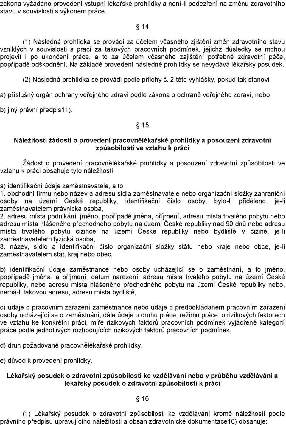 ukončení práce, a to za účelem včasného zajištění potřebné zdravotní péče, popřípadě odškodnění. Na základě provedení následné prohlídky se nevydává lékařský posudek.