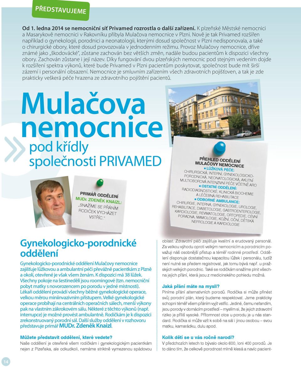režimu. Provoz Mulačovy nemocnice, dříve známé jako škodovácké, zůstane zachován bez větších změn, nadále budou pacientům k dispozici všechny obory. Zachován zůstane i její název.