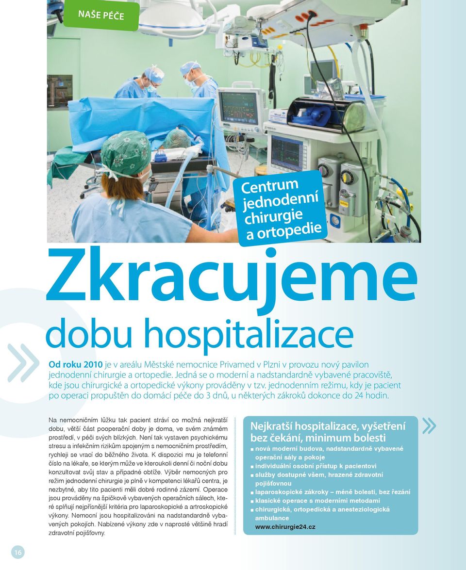 jednodenním režimu, kdy je pacient po operaci propuštěn do domácí péče do 3 dnů, u některých zákroků dokonce do 24 hodin.