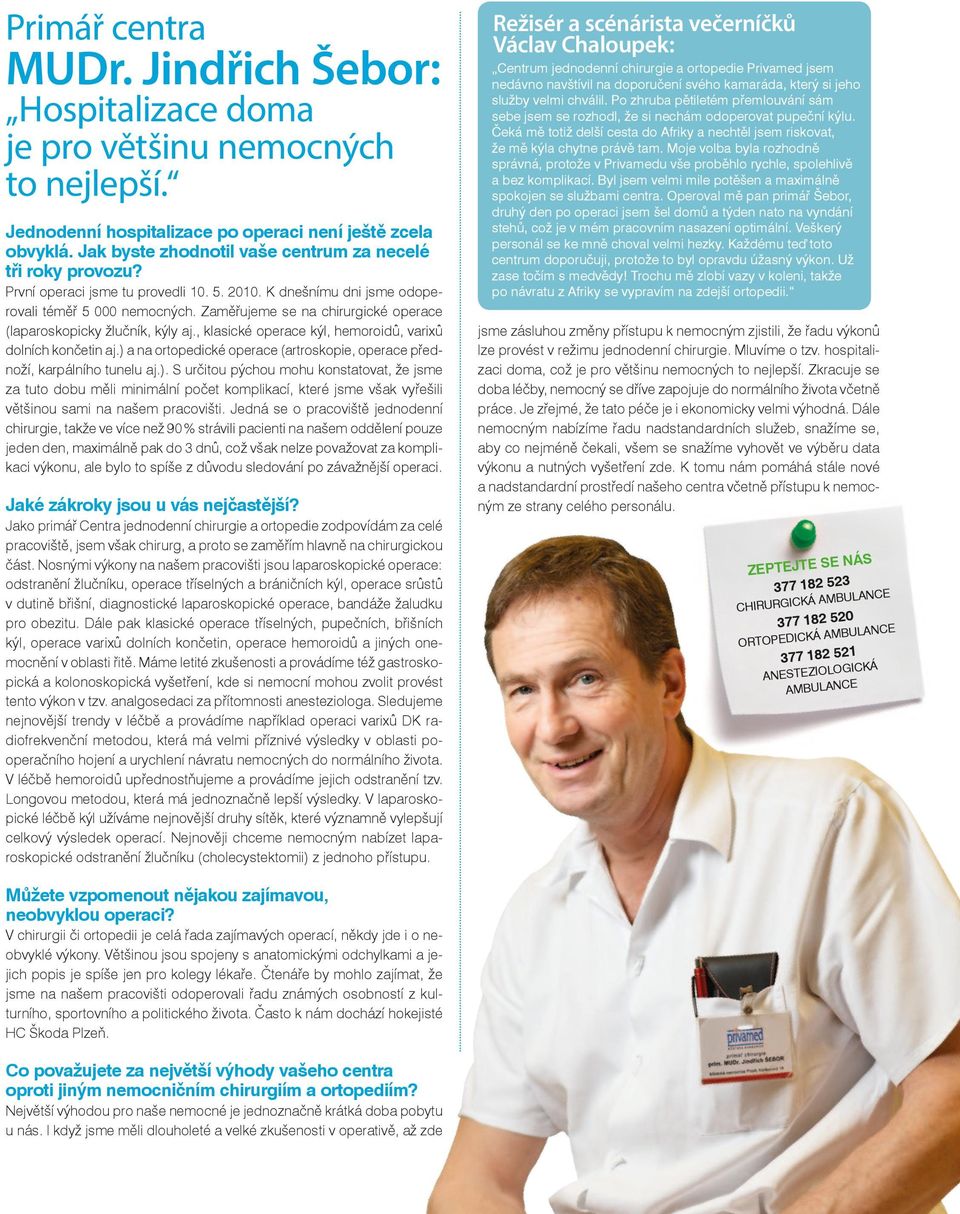 Zaměřujeme se na chirurgické operace (laparoskopicky žlučník, kýly aj., klasické operace kýl, hemoroidů, varixů dolních končetin aj.