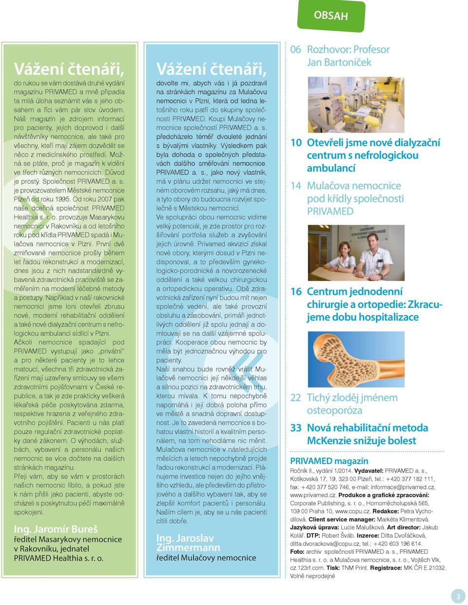 Možná se ptáte, proč je magazín k vidění ve třech různých nemocnicích. Důvod je prostý. Společnost PRIVAMED a. s. je provozovatelem Městské nemocnice Plzeň od roku 1995.