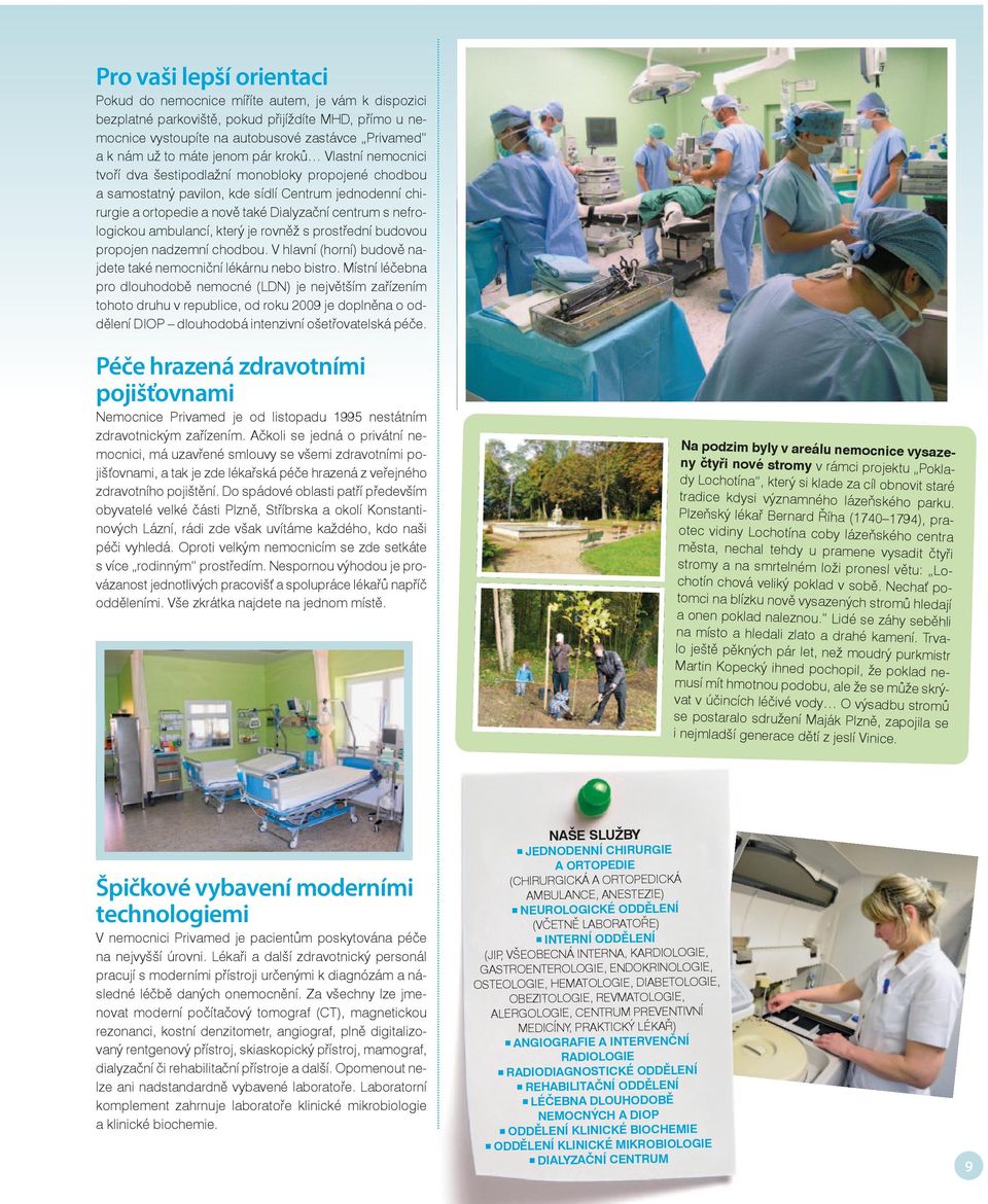 nefrologickou ambulancí, který je rovněž s prostřední budovou propojen nadzemní chodbou. V hlavní (horní) budově najdete také nemocniční lékárnu nebo bistro.