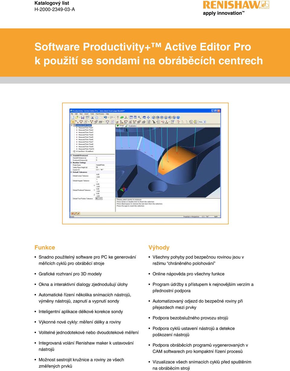 aplikace délkové korekce sondy Výkonné nové cykly: měření délky a roviny Volitelné jednodotekové nebo dvoudotekové měření Integrovaná volání Renishaw maker k ustavování nástrojů Možnost sestrojit