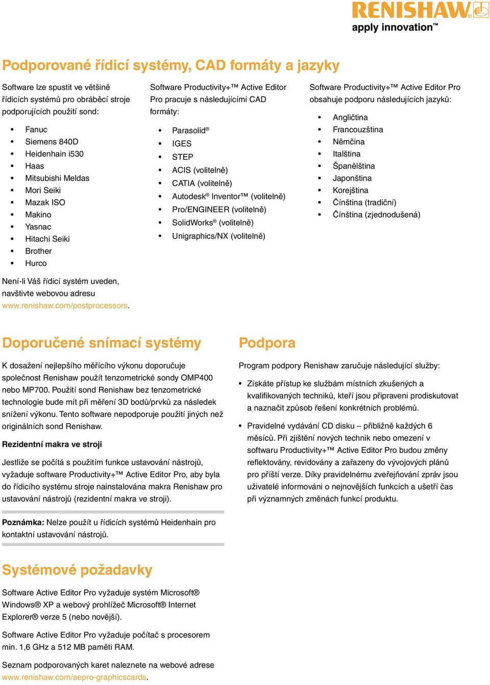 Software Productivity+ Active Editor Pro pracuje s následujícími CAD formáty: Parasolid IGES STEP ACIS (volitelně) CATIA (volitelně) Autodesk Inventor (volitelně) Pro/ENGINEER (volitelně) SolidWorks