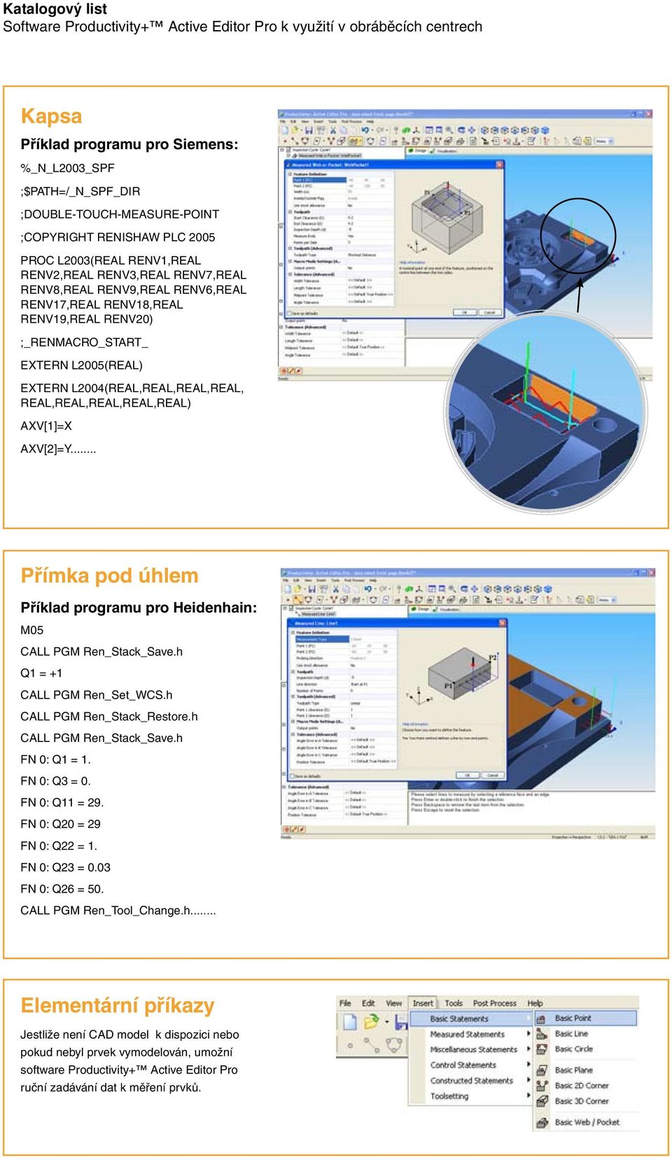 L2004(REAL,REAL,REAL,REAL, REAL,REAL,REAL,REAL,REAL) AXV[1]=X AXV[2]=Y... Přímka pod úhlem Příklad programu pro Heidenhain: M05 CALL PGM Ren_Stack_Save.h Q1 = +1 CALL PGM Ren_Set_WCS.