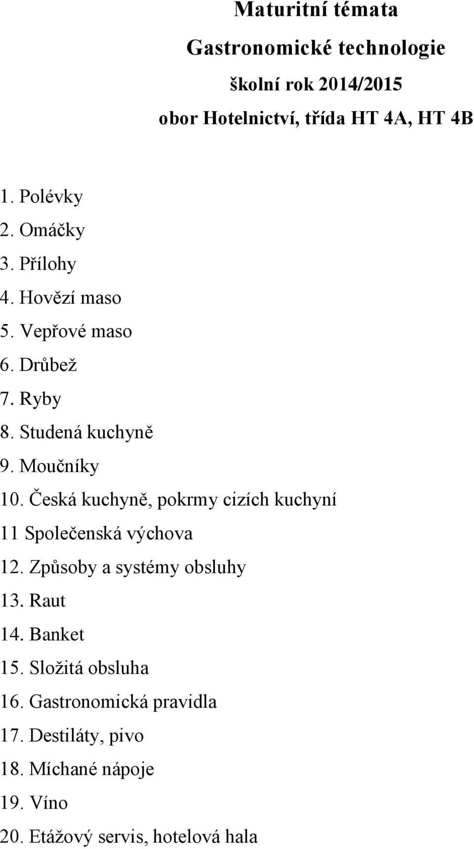 Česká kuchyně, pokrmy cizích kuchyní 11 Společenská výchova 12. Způsoby a systémy obsluhy 13. Raut 14.