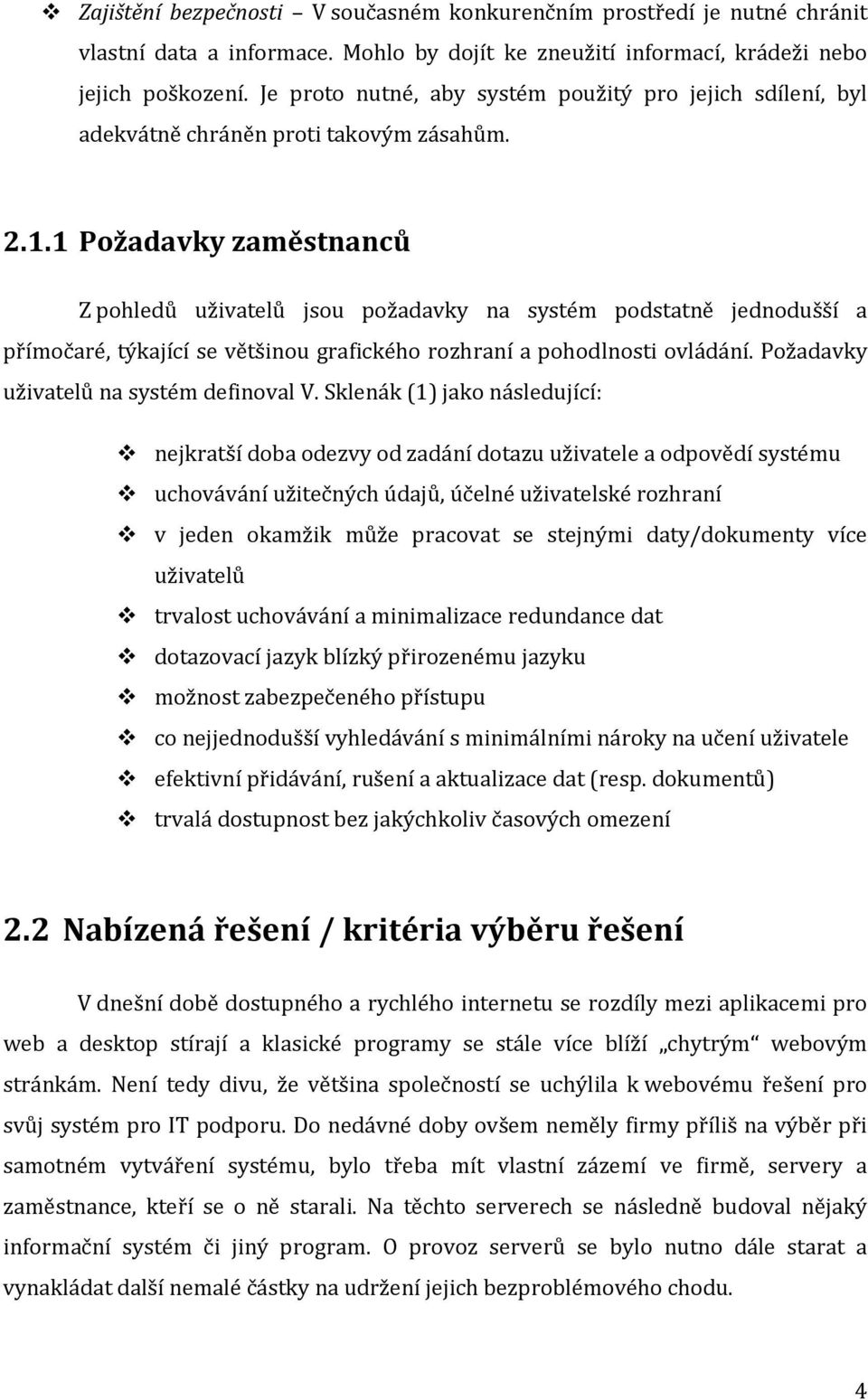 1 Požadavky zaměstnanců Z pohledů uživatelů jsou požadavky na systém podstatně jednodušší a přímočaré, týkající se většinou grafického rozhraní a pohodlnosti ovládání.