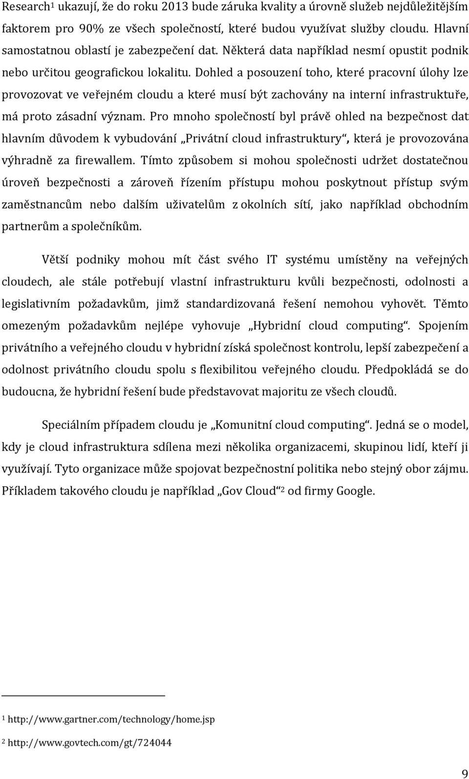 Dohled a posouzení toho, které pracovní úlohy lze provozovat ve veřejném cloudu a které musí být zachovány na interní infrastruktuře, má proto zásadní význam.